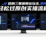 短剧三联屏搬运玩法，短剧搬运轻松过原创实操流程