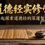 道德经实修营，一起探索道德经的深邃智慧