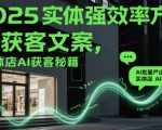2025实体强效率方法：AI批量产出获客文案，实体店AI获客秘籍