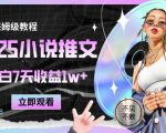 2025小说推文最新玩法，推文保姆级教程，小白7天收益1w+
