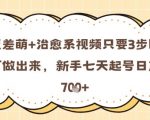 反差萌+治愈系视频只要3步即可做出来，新手七天起号日产7张
