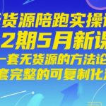 无货源陪跑实操课程2期5月新课，一套无货源的方法论，一套完整的可复制化流程