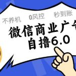 微信商业广告自撸玩法6.0，不养机，0封控，单号50+可矩阵操作【揭秘】