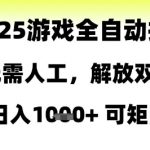2025游戏全自动掘金，无需人工，解放双手日入1k+可矩阵【揭秘】