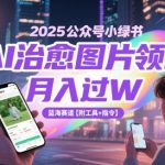 2025公众号小绿书AI治愈图片领域，月入过W，蓝海赛道【附工具+指令】