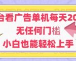 新平台看广告单机每天20-30，无任何门槛，安卓手机即可，小白也能轻松上手