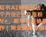 小红书AI商单玩法，用这个方法2个月涨粉7W+，新手也能接品牌合作(附全套指令模板)