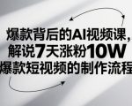 爆款背后的AI视频课，解说7天涨粉10W爆款短视频的制作流程