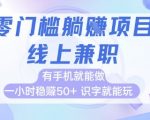 零门槛躺挣项目，线上兼职，有手机就能做 一小时稳挣50+，识字就能玩【揭秘】