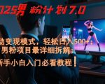 2025男粉计划7.0，全自动变现模式，轻松日入5张+，新手小白必看课程