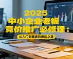 2025中小企业老板竞价推广必修课：从入门到精通的进阶之路