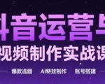 抖音运营与AI视频制作实战课程，爆款选题-AI特效制作-账号搭建