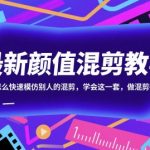最新颜值混剪教学，教你怎么快速模仿别人的混剪，学会这一套，做混剪很轻松