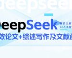 DeepSeek论文写作实战营，助力快速产出高质量论文与综述，突破学术创作瓶颈