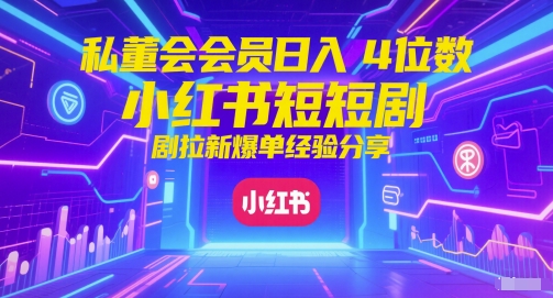 私董会会员日入4位数小红书红果短剧拉新爆单经验分享[/erphpdown]