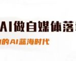 用AI做自媒体落地，适合新手快速入门与进阶，小白的AI蓝海时代