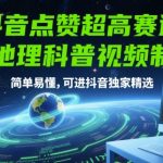 抖音点赞超高赛道，AI地理科普视频制作，简单易懂，可进抖音独家精选