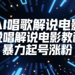AI唱歌解说电影，说唱解说电影教程，暴力起号涨粉