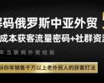 俄罗斯中亚外贸低成本获客流，告诉你年销售千万以上老外贸人的获客打法