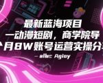 最新蓝海项目动漫短剧，商学院导师单抖音号一个月8W账号运营实操分享