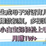 AI一键生成母子对话育儿类视频，条条爆款视频，多渠道变现，小白宝妈轻松上手，月入1W+