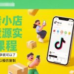 抖音小店有货源实操课程，零基础跟着学就可以了，模式直接可以模仿复制(更新6月)