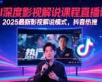 AI深度影视解说课程直播课，2025最新影视解说模式，抖音热推