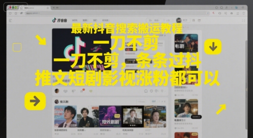 最新抖音搜索搬运教程,一刀不剪,条条过抖,推文短剧影视涨粉都可以