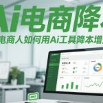 Ai电商降本增效线上课，电商人如何用Ai工具降本增效