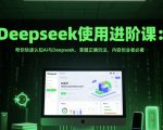 Deepseek使用进阶课：帮你快速认知Ai与Deepseek，掌握正确玩法，内容创业者必看