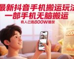 最新抖音手机搬运玩法，一部手机无脑搬运，有人已跑800W播放