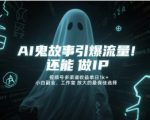 AI鬼故事引爆流量，还能做IP，视频号多渠道收益单日1k+，小白副业、工作室放大的最佳选择