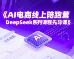 AI电商线上陪跑营，DeepSeek系列课程先导课