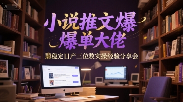 小说推文爆单大佬稳定日产三位数实操经验分享[/erphpdown]会