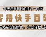 零撸快手首码，每天用零碎时间搞个一两张，有快手就能操作小白轻松上手【揭秘】