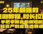 25年最强的短剧项目教程，时长拉满，手把手教会你做短剧，轻资产创业首选赛道