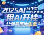 2025AI创作实践必修课，用AI开挂，让创意落地生金