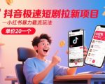 抖音极速短剧拉新项目，小红书暴力截流玩法，单价20一个