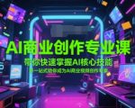 AI商业创作专业课，带你快速掌握AI核心技能，并一站式助你成为AI商业视频创作专家