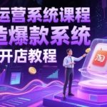 淘宝运营系统课程-打造爆款系统-淘宝开店教程