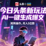 今日头条新玩法，AI一键生成爆文，矩阵操作，月入5位数