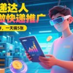 Ai快递达人，用AI做快递推广，0基础上手操作，一天搞5张