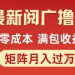 最新阅广撸金项目，零成本满包收益，可矩阵操作，月入过1W【揭秘】