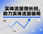实体流量增长班，助力实体流量破局