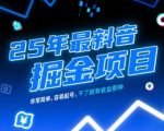 25年最新抖音掘金项目，非常简单，容易起号，干了就有收益那种