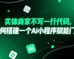 实体商家不写一行代码，如何搭建一个Ai小程序赋能门店