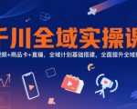 千川全域实操课，短视频+商品卡+直播，全域计划基础搭建，全面提升全域投放