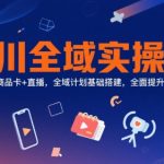 千川全域实操课，短视频+商品卡+直播，全域计划基础搭建，全面提升全域投放