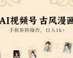 AI视频号古风漫画，手机矩阵操作，日入1k+