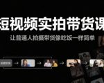 短视频实拍带货课，让普通人拍摄带货像吃饭一样简单